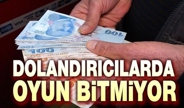Dolandırıcılarda oyun bitmiyor!..