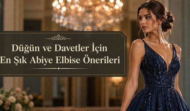 Düğün ve Davetler İçin En Şık Abiye Elbise Önerileri
