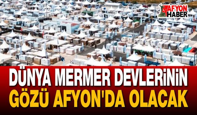 Dünya mermer devlerinin gözü Afyon'da olacak