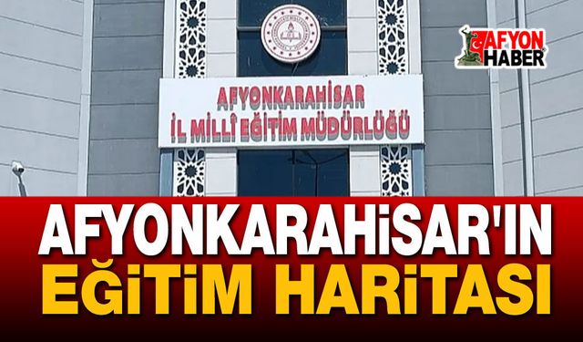 Afyonkarahisar'ın eğitim haritası netleşti