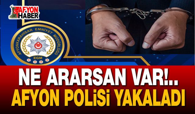 Ne ararsan var!.. Afyon Polisi yine yakaladı!..