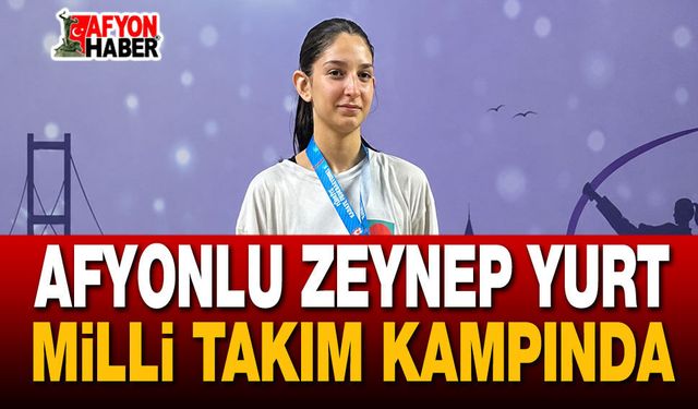 Afyonlu Zeynep Yurt Milli Takım Kampında