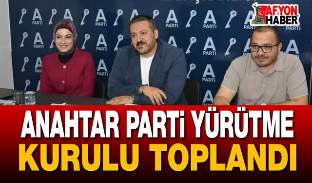 Anahtar Parti Yürütme Kurulu Toplandı