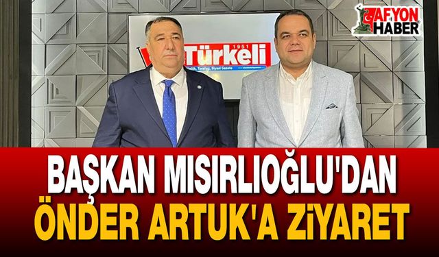 Başkan Mısırlıoğlu Önder Artuk'u Ziyaret Etti