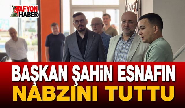 Başkan Şahin Esnafın Nabzını Tuttu