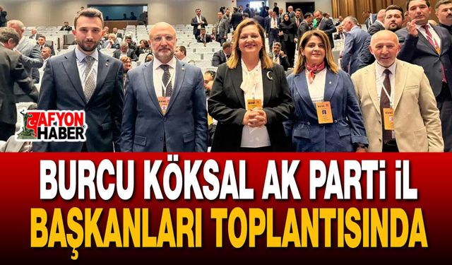 Burcu Köksal AK Parti İl Başkanları Toplantısında