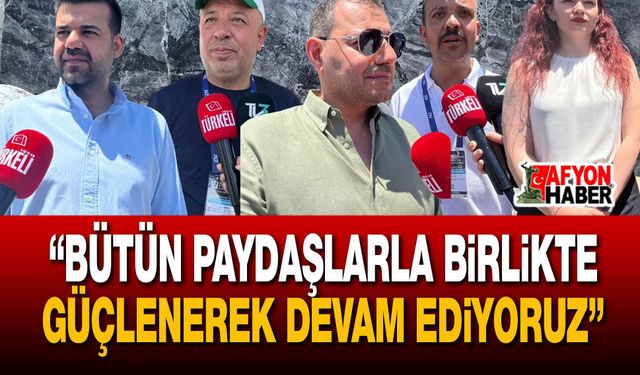 "Bütün Paydaşlarla Birlikte Güçlenerek Devam Ediyoruz"