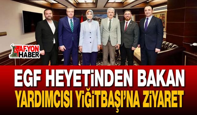 EGF Heyetinden Bakan Yardımcısı Yiğitbaşı’na Ziyaret