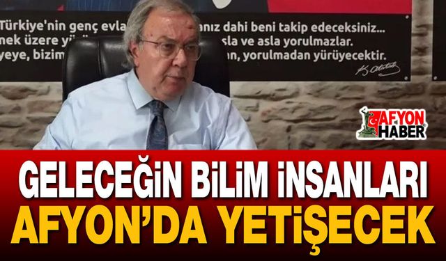 Geleceğin Bilim İnsanları Afyon’da Yetişecek