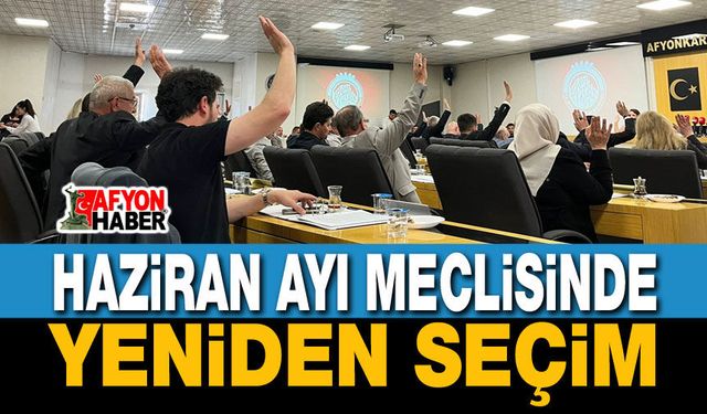 Haziran Ayı Meclisinde Yeniden Seçim