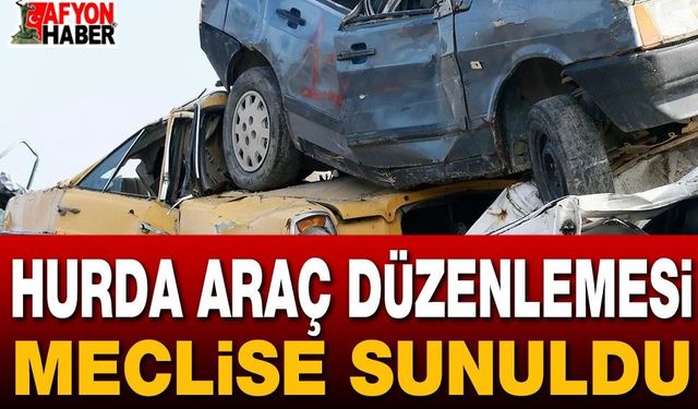 Hurda Araç Düzenlemesi Meclis’e Sunuldu