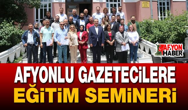 Afyonlu Gazetecilere Eğitim Semineri