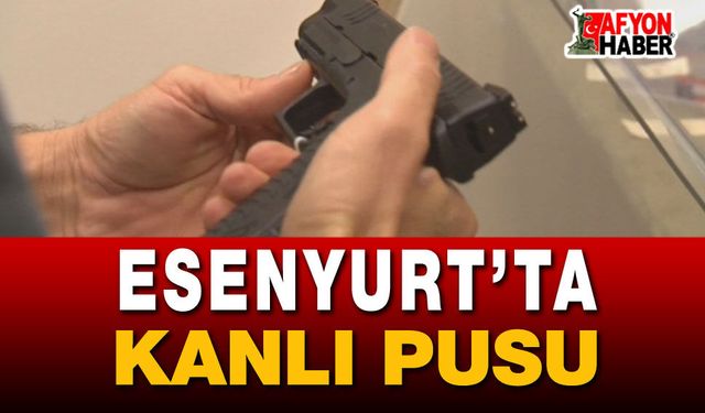 Esenyurt’ta Kanlı Pusu