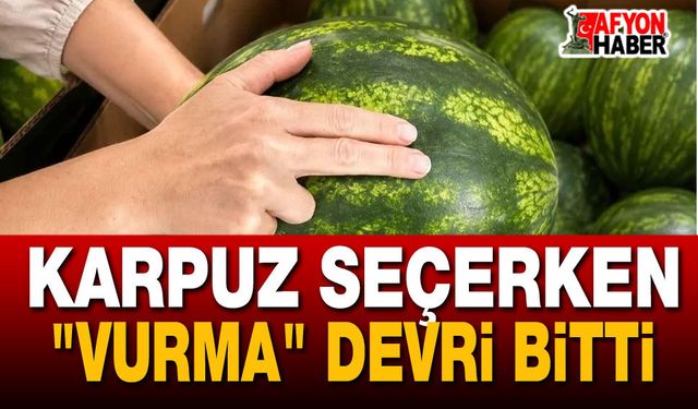 Karpuz Seçerken "Vurma" Devri Bitti!