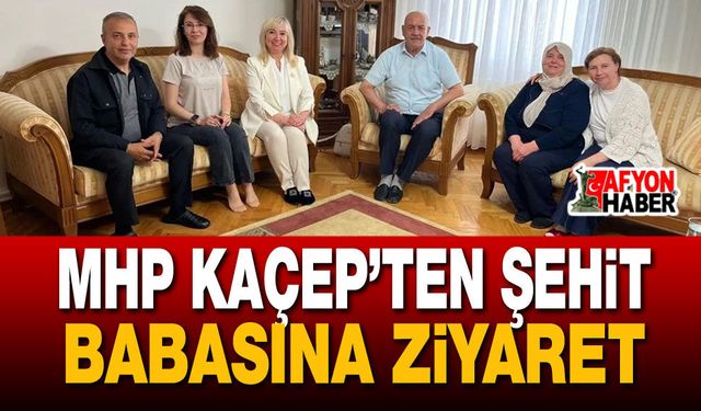 MHP KAÇEP’ten Şehit Babasına Ziyaret