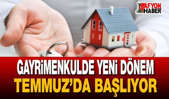 Gayrimenkulde Yeni Dönem Bir Temmuz’da Başlıyor