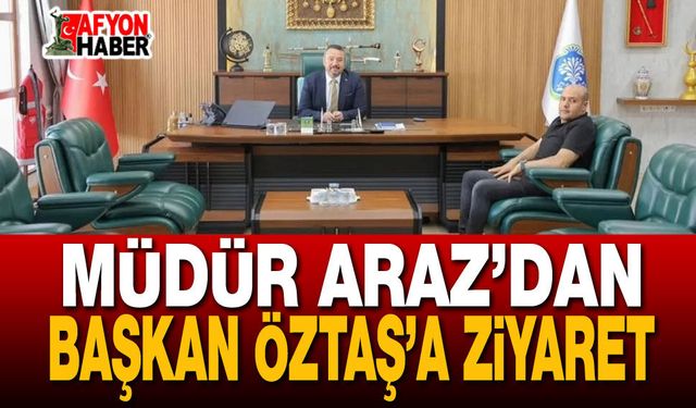 Müdür Araz’dan Başkan Öztaş’a Ziyaret