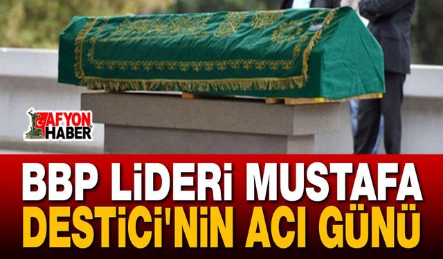 Mustafa Destici'nin Acı Günü