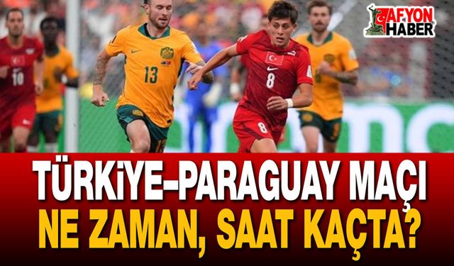 Türkiye–Paraguay Maçı Ne Zaman, Saat Kaçta?