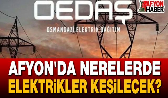 Mahalle, köy, ilçe... Afyon OEDAŞ elektrik kesintileri