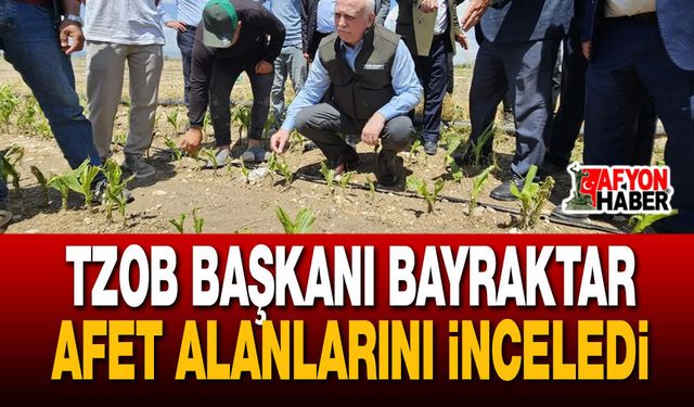 TZOB Başkanı Bayraktar Afet Alanlarını İnceledi
