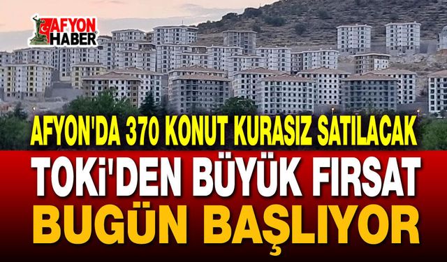 TOKİ Afyon'da 370 konut satacak, başvurular bugün başladı