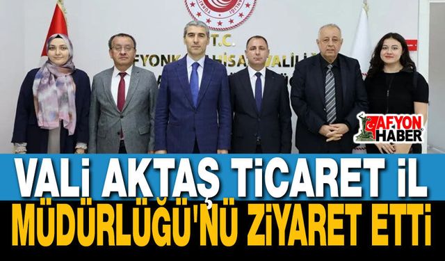 Vali Aktaş Ticaret İl Müdürlüğü'nü Ziyaret Etti