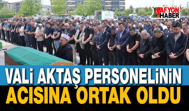Vali Aktaş Valilik Personelinin Acısına Ortak Oldu