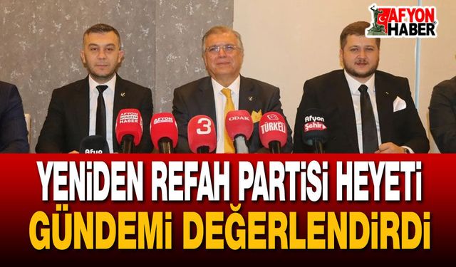 Yeniden Refah Partisi Heyeti Gündemi Değerlendirdi