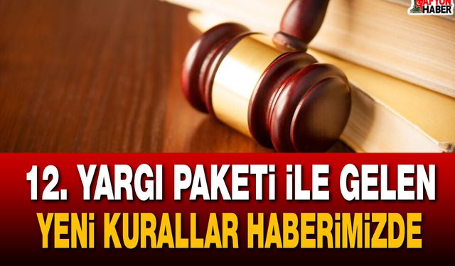 12. Yargı Paketi ile gelen tüm yeni kurallar haberimizde