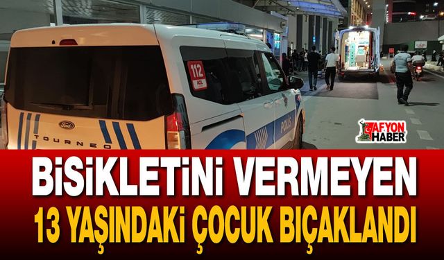 Bisikletini vermeyen 13 yaşındaki çocuk bıçaklandı