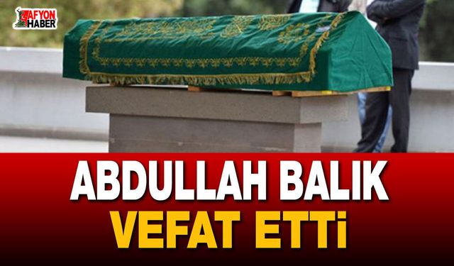 Abdullah Balık Vefat Etti