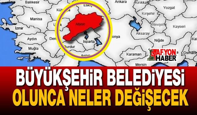 Afyonkarahisar Büyükşehir Belediyesi olursa neler değişecek?