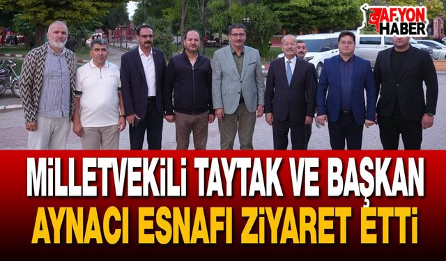 Milletvekili Taytak ve Başkan Aynacı Esnafı Ziyaret Etti