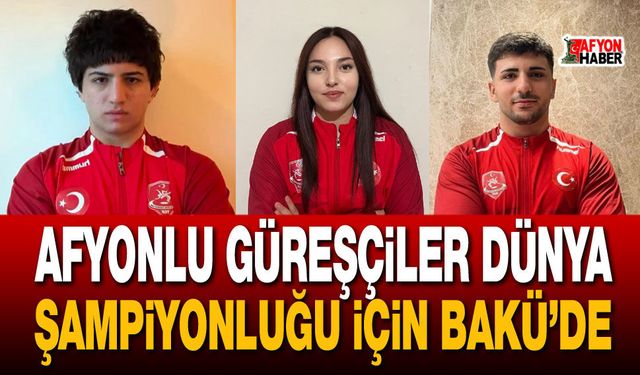 Afyonlu milli güreşçiler Bakü’de madalya için yarışacak