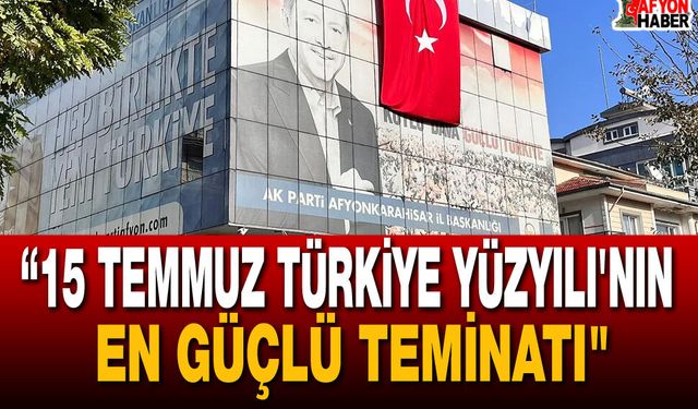 “15 Temmuz Türkiye Yüzyıl’ının En Güçlü Teminatı"
