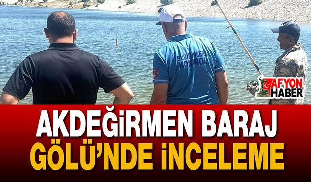 Akdeğirmen Baraj Gölü’nde İnceleme
