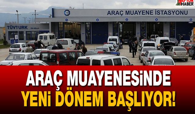Araç Muayenesinde Yeni Dönem Başlıyor!