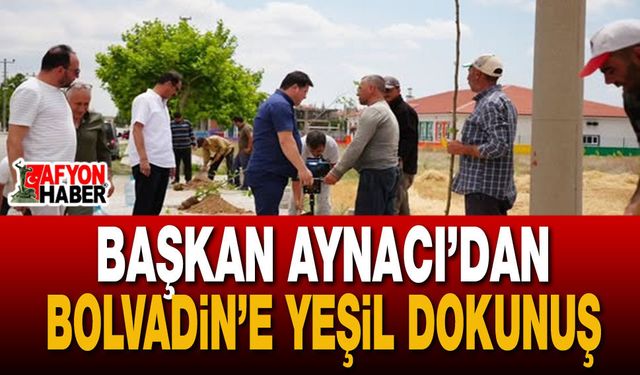 Başkan Aynacı’dan Bolvadin’e Yeşil Dokunuş