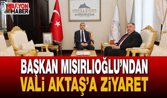 Başkan Mısırlıoğlu’ndan Vali Aktaş’a Ziyaret