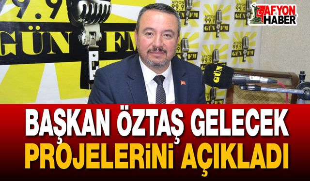 Başkan Öztaş gelecek projelerini açıkladı