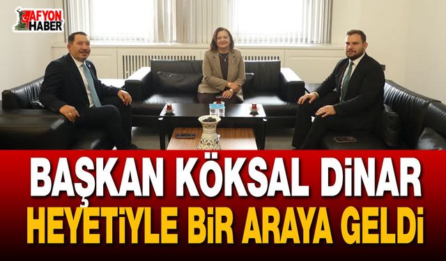 Başkan Köksal Dinar Heyetiyle Bir Araya Geldi
