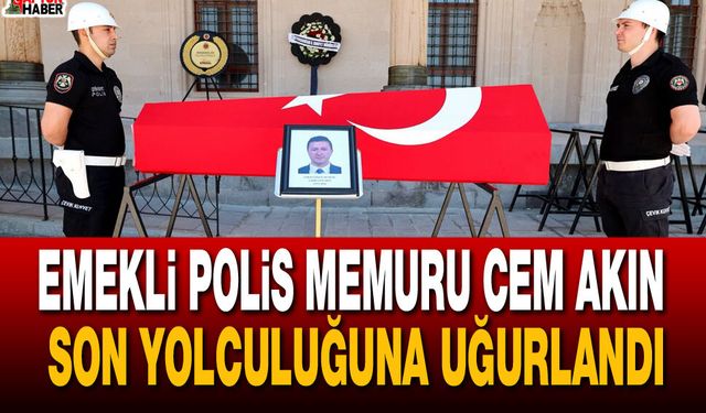 Emekli Polis Memuru Cem Akın Son Yolculuğuna Uğurlandı