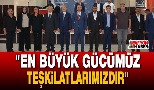 "En Büyük Gücümüz Teşkilatlarımızdır"