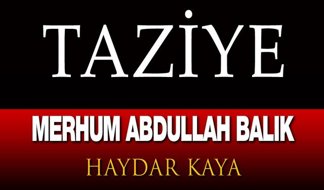 Haydar Kaya'nın Merhum Abdullah Balık taziye mesajı