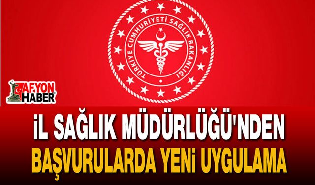Afyonkarahisar İl Sağlık Müdürlüğü'nden Başvurularda Yeni Uygulama