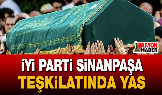 İYİ Parti Sinanpaşa Teşkilatında Yas
