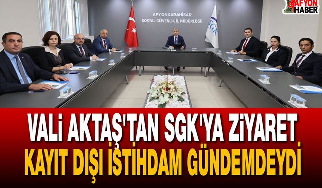 Vali Aktaş SGK Çalışmaları Hakkında Bilgi Aldı