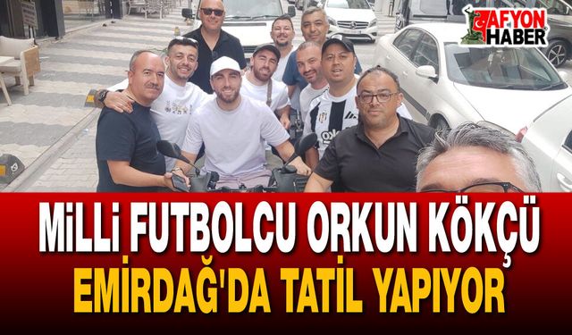 Orkun Kökçü Memleketi Emirdağ'da Tatil Yapıyor