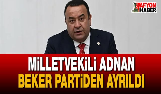 Milletvekili Adnan Beker Partiden Ayrıldı